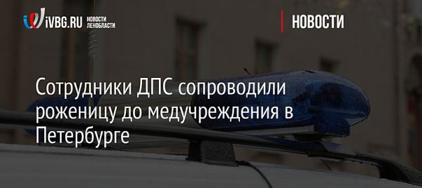 Сотрудники ДПС сопроводили роженицу до медучреждения в Петербурге